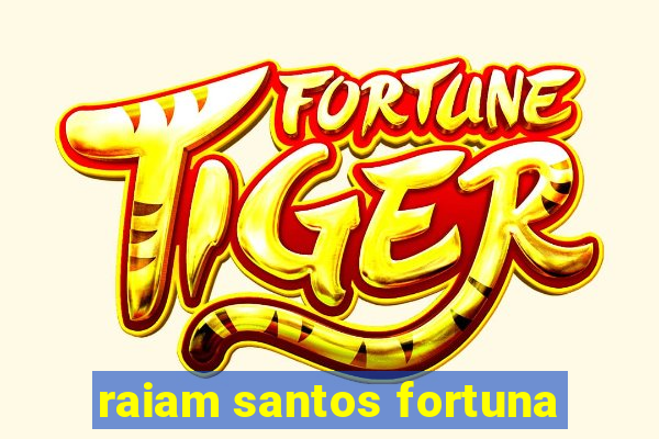 raiam santos fortuna